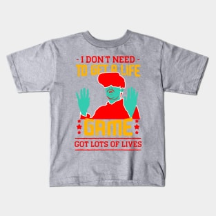 I Dont Need To Get A Life Game Got Lots Of Lives Kids T-Shirt